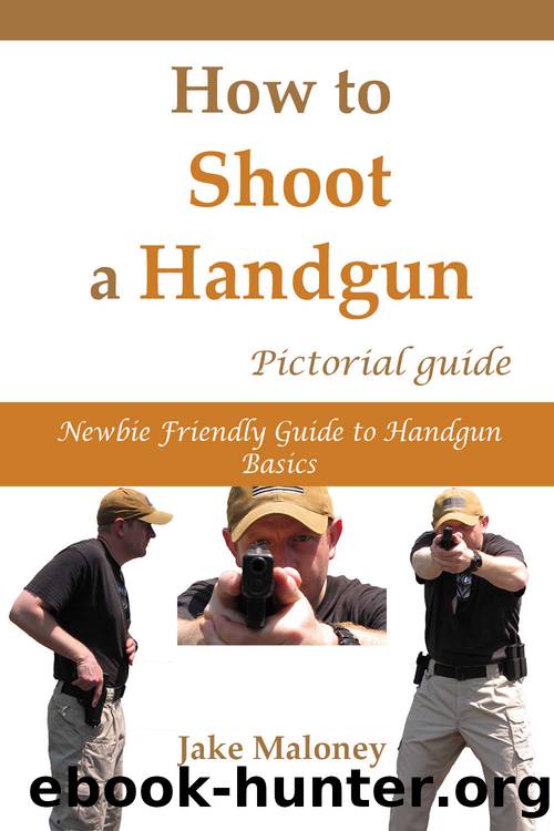How to Shoot a Handgun: Step-by-Step Pictorial Guide for Beginners by Jake Maloney