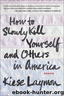 How to Slowly Kill Yourself and Others in America by Kiese Laymon