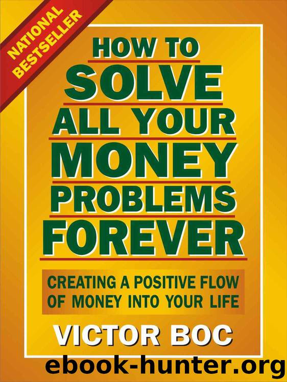 How to Solve All Your Money Problems Forever: Creating a Positive Flow of Money Into Your Life by Victor Boc