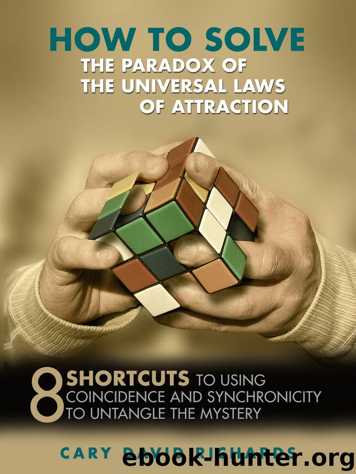 How to Solve the Paradox of the Universal Laws of Attraction: 8 Shortcuts to Using Coincidence and Synchronicity to Untangle the Mystery by David Richards Cary