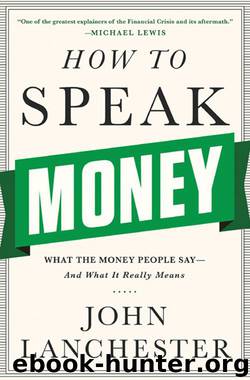 How to Speak Money: What the Money People Say--And What It Really Means by John Lanchester