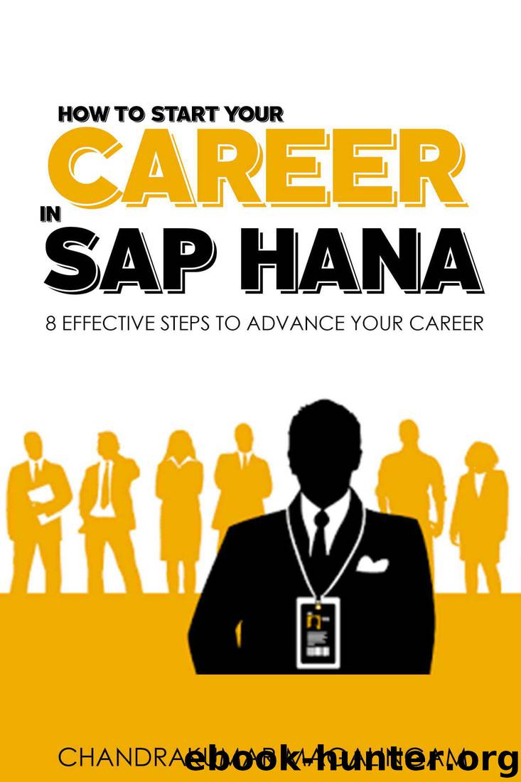 How to Start your Career in SAP HANA: 8 Effective Steps to Advance your Career by Chandrakumar Magalingam