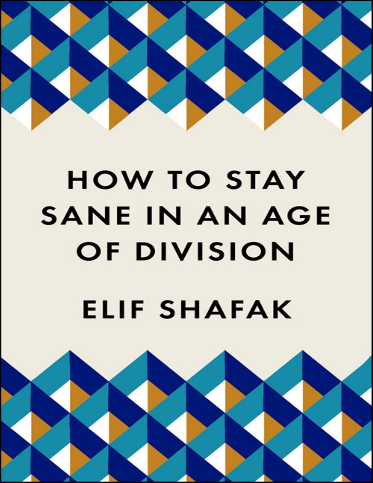 How to Stay Sane in an Age of Division: The powerful, pocket-sized manifesto (Welcome collection) by Elif Shafak