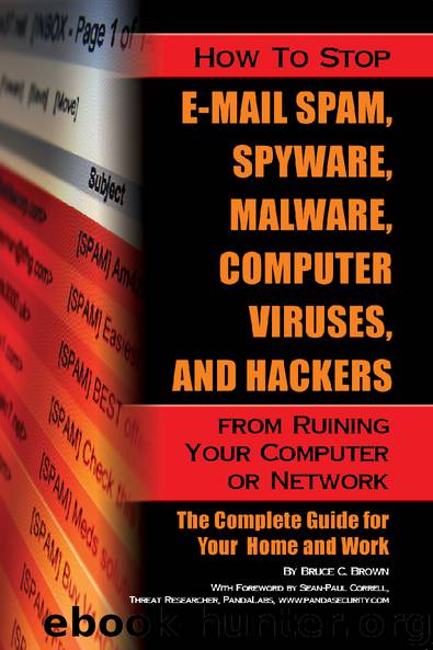 How to Stop E-Mail Spam, Spyware, Malware, Computer Viruses, and Hackers from Ruining Your Computer or Network: The Complete Guide for Your Home and Work by Bruce C. Brown