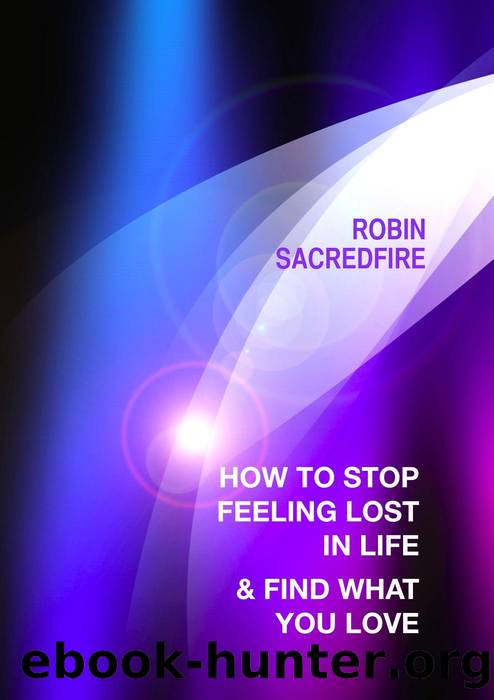 How to Stop Feeling Lost in Life and Find What You Love by Robin Sacredfire