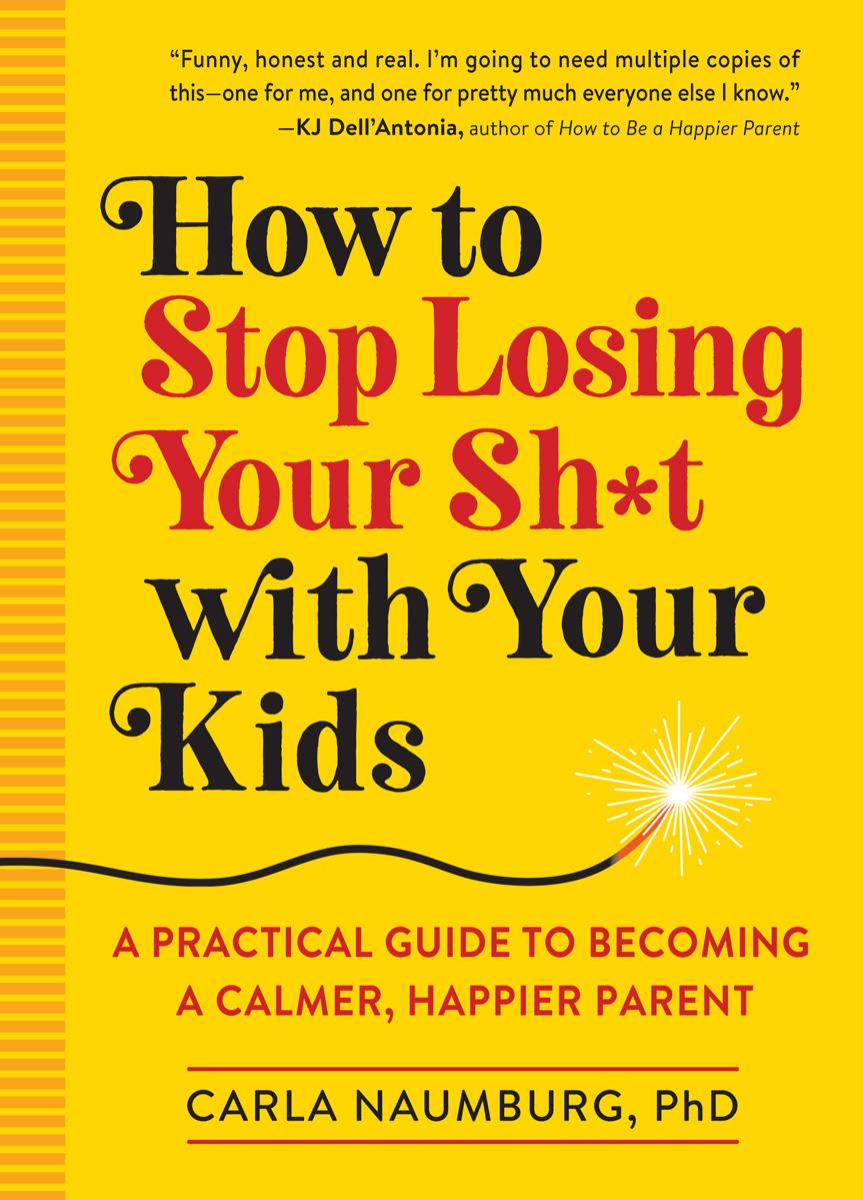 How to Stop Losing Your Sh*t with Your Kids by Carla Naumburg