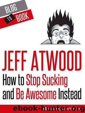 How to Stop Sucking and Be Awesome Instead by Jeff Atwood
