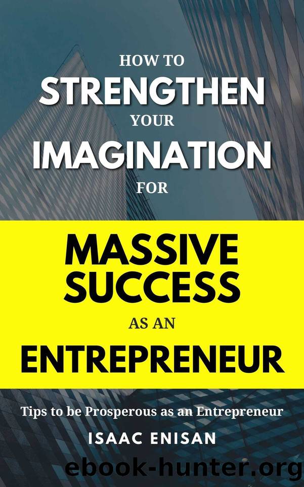 How to Strengthen your Imagination for Massive Success as an Entrepreneur: Tips to be Prosperous as an Entrepreneur by Enisan Isaac