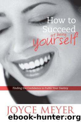 How to Succeed at Being Yourself: Finding the Confidence to Fulfill Your Destiny by Joyce Meyer