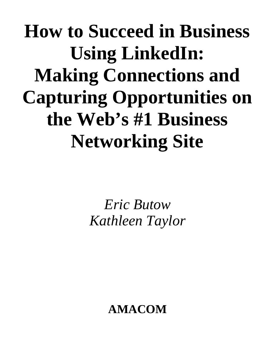 How to Succeed in Business Using LinkedIn: Making Connections and Capturing Opportunities on the World's #1 Business Networking Site by Eric Butow Kathleen Taylor
