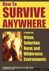 How to Survive Anywhere: A Guide for Urban, Suburban, Rural, and Wilderness Environments by Christopher Nyerges