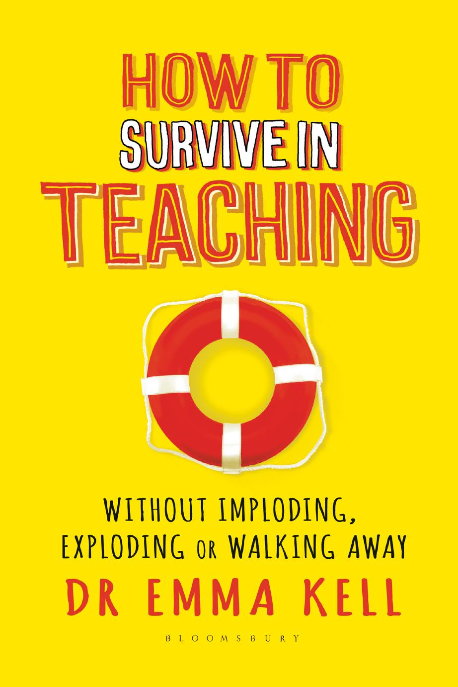 How to Survive in Teaching: Without Imploding, Exploding or Walking Away by Emma Kell