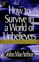 How to Survive in a World of Unbelievers by John MacArthur