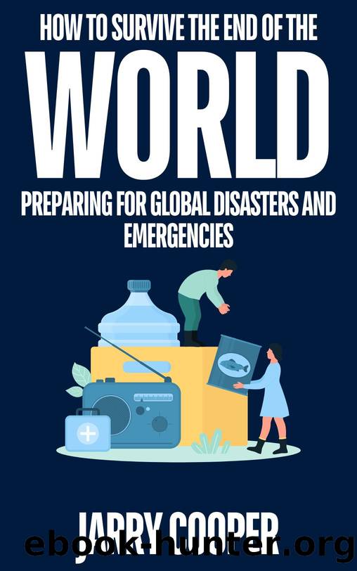 How to Survive the End of the World: Preparing for Global Disasters and Emergencies by Cooper Jarry