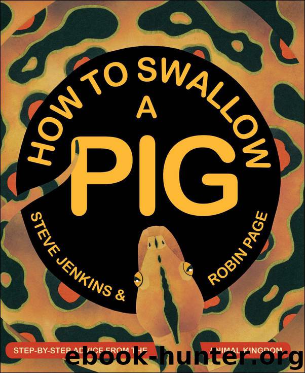 How to Swallow a Pig: Step-by-Step Advice from the Animal Kingdom by Steve Jenkins & Robin Page