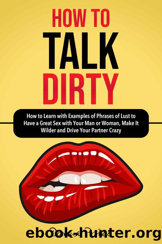 How to TALK DIRTY: How to Learn with Examples of Phrases of Lust to Have a Great Sex with Your Man or Woman, Make It Wilder and Drive Your Partner Crazy (Sex Life Tips Book 2) by Donna Prince