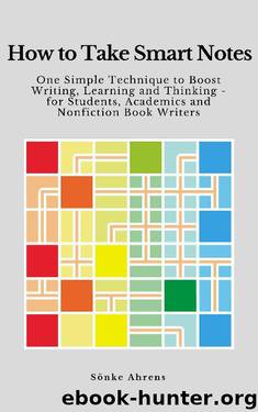How to Take Smart Notes: One Simple Technique to Boost Writing, Learning and Thinking – for Students, Academics and Nonfiction Book Writers by Sönke Ahrens