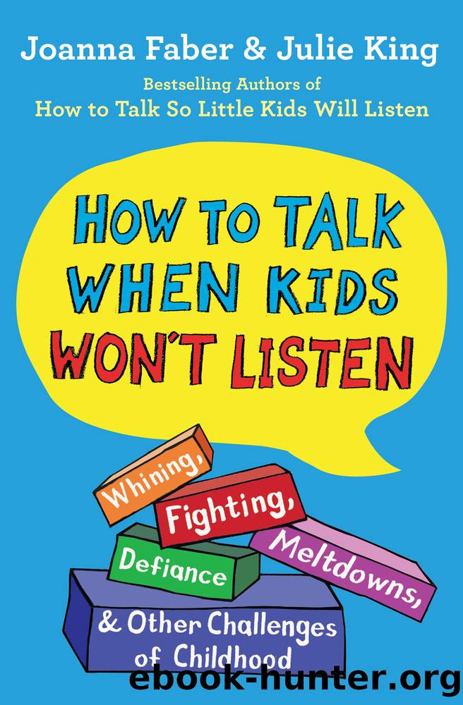 How to Talk When Kids Won't Listen: Whining, Fighting, Meltdowns, Defiance, and Other Challenges of Childhood by Joanna Faber & Julie King