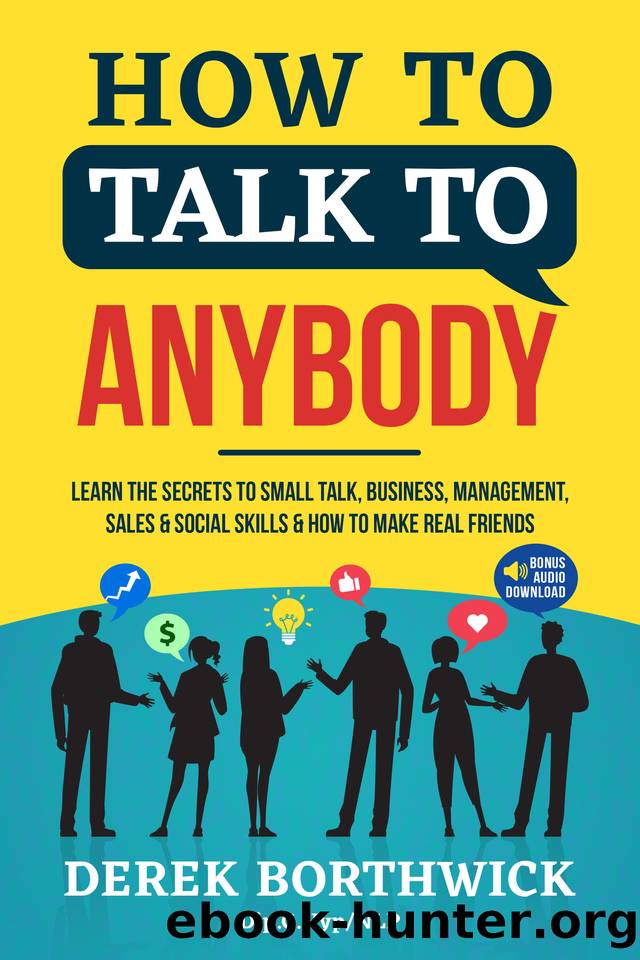How to Talk to Anybody - Learn the Secrets to Small Talk, Business, Management, Sales & Social Skills & How to Make Real Friends (Communication Skills) by Derek Borthwick
