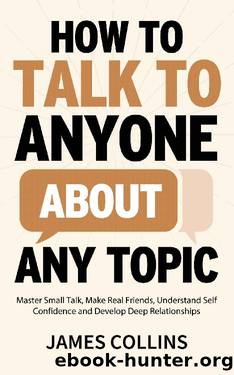 How to Talk to Anyone About Any Topic: Master Small Talk, Make Real Friends, Understand Self Confidence and Develop Deep Relationships (Communication Skills Training Book 2) by James Collins