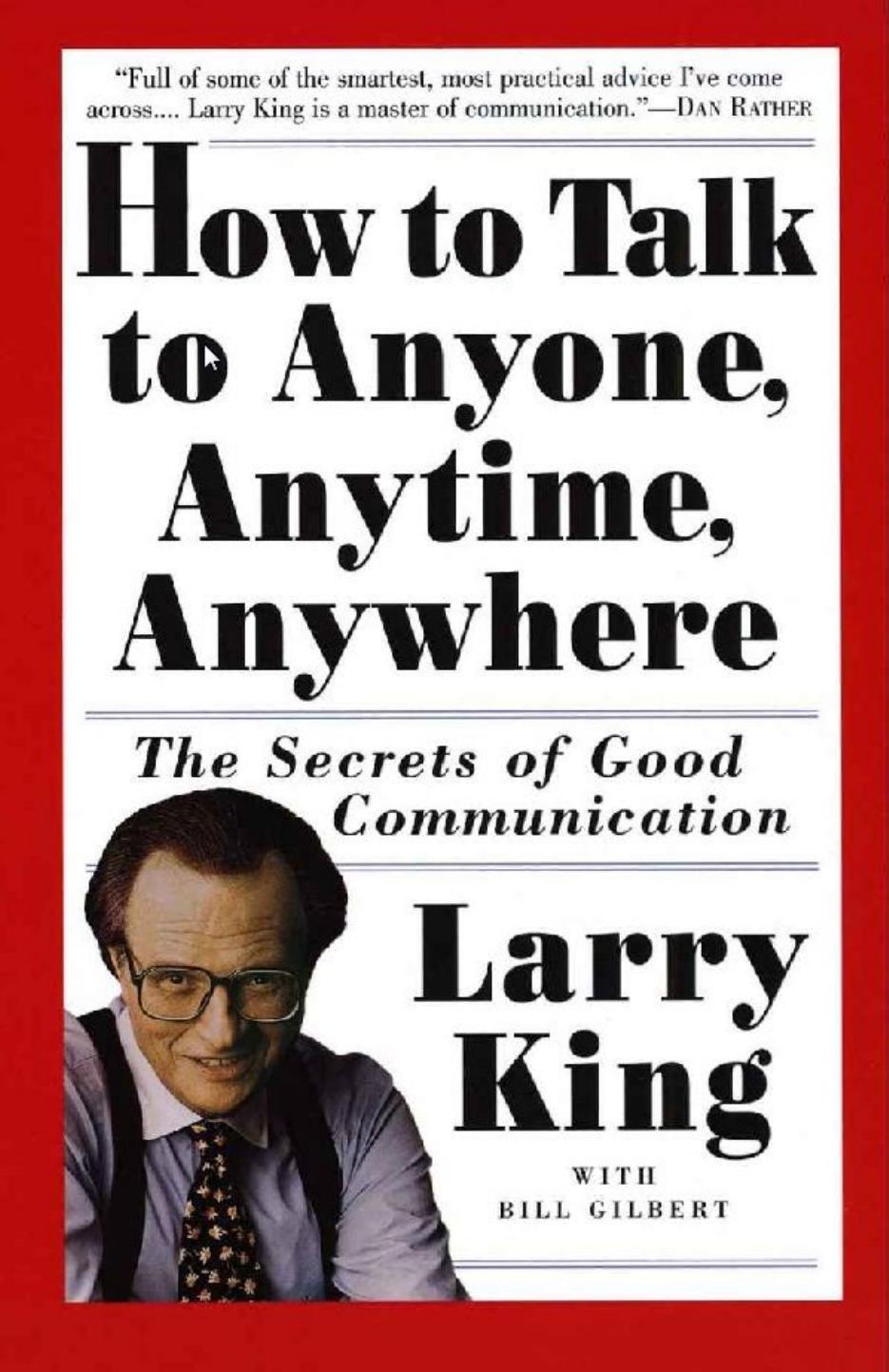 How to Talk to Anyone, Anytime, Anywhere The Secrets of Good Communication by Larry King Bill Gilbert