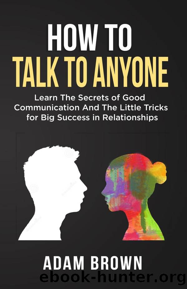 How to Talk to Anyone: Learn The Secrets of Good Communication & The Little Tricks for Big Success in Relationships by Adam Brown