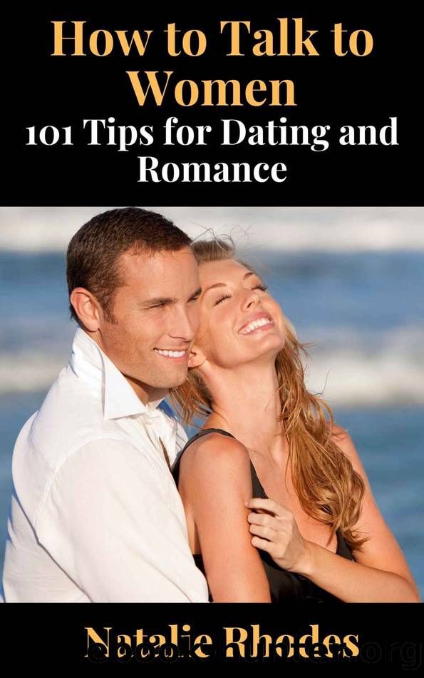 How to Talk to Women: 101 Tips for Dating and Romance by Rhodes Natalie