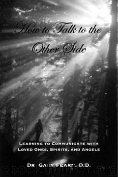 How to Talk to the Other Side: Learning How To Communicate With Loved Ones, Spirits and Angels by Dr. Gary Fearn D.D