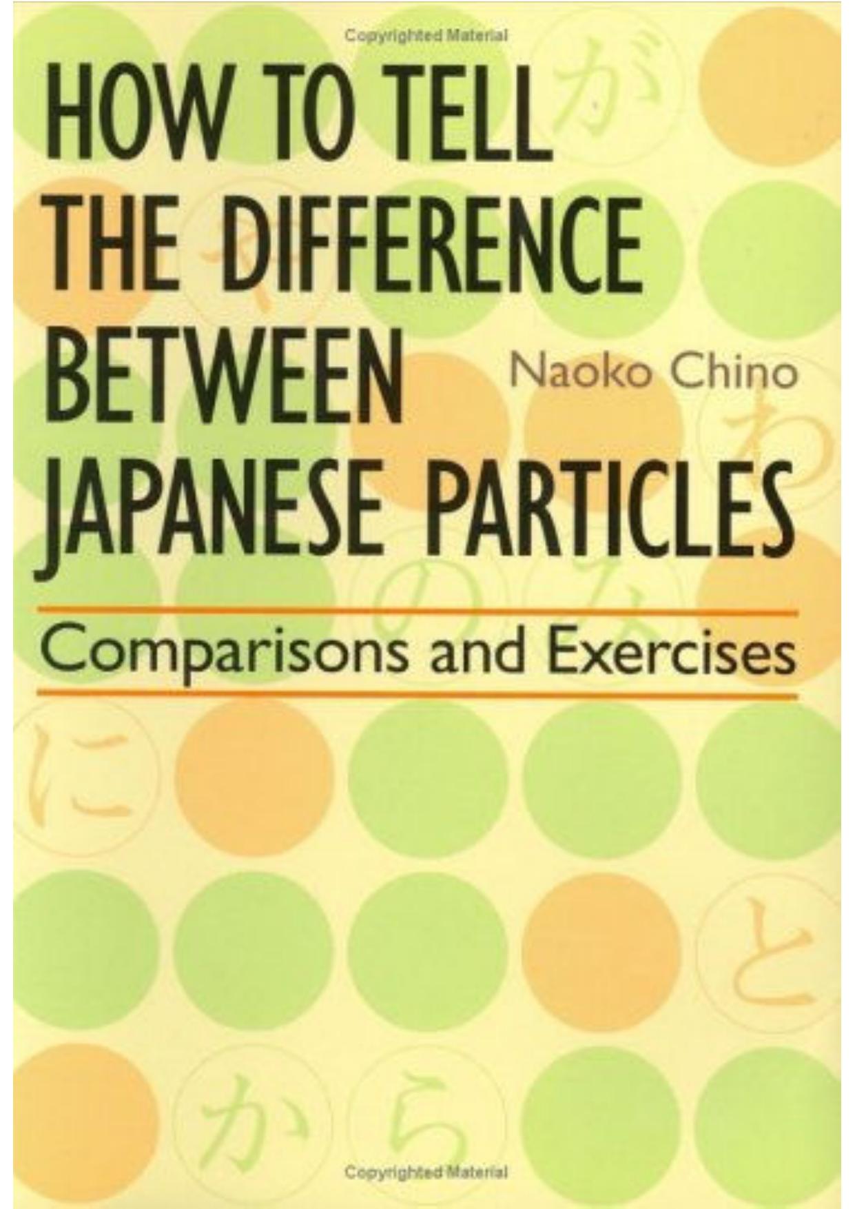 How to Tell the Difference between Japanese Particles: Comparisons and Exercises (Properly Cut and Bookmarked) by Naoko Chino