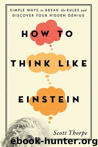 How to Think Like Einstein: Simple Ways to Break the Rules and Discover Your Hidden Genius by Scott D. Thorpe
