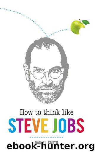 How to Think Like Steve Jobs by Daniel Smith
