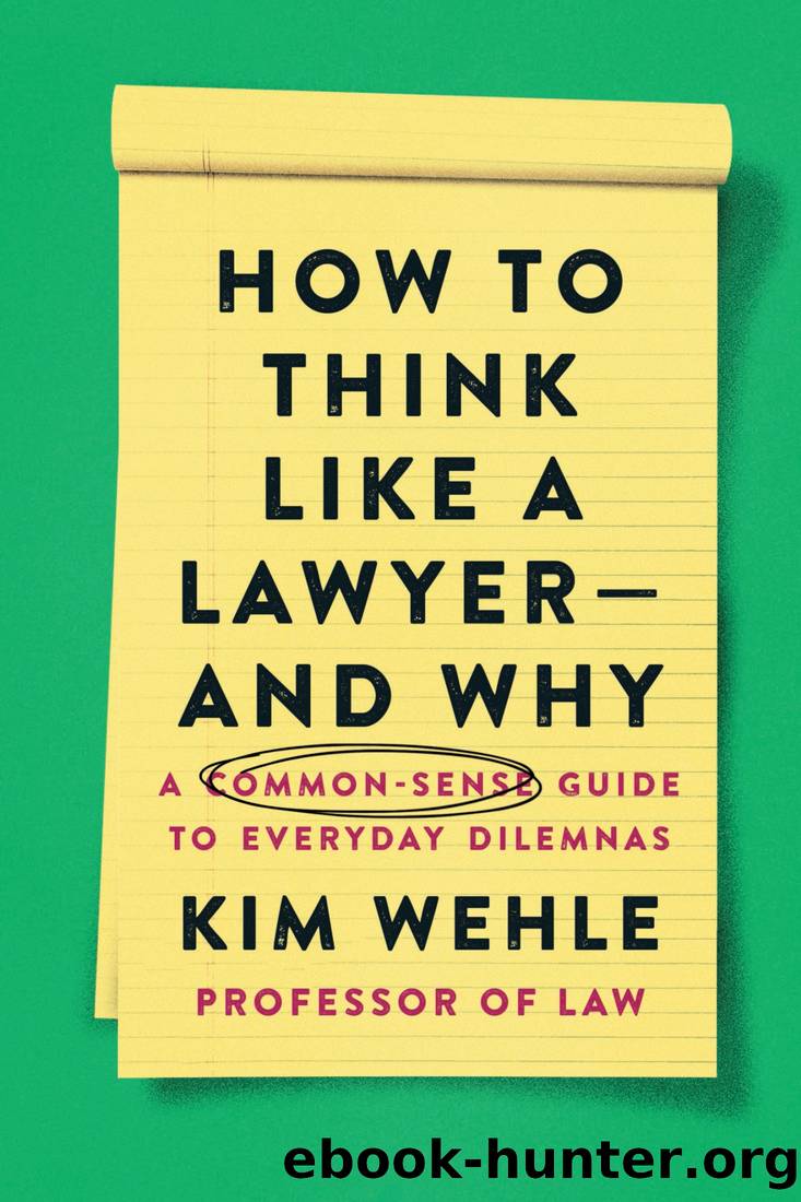 How to Think Like a Lawyer--And Why: A Common-Sense Guide to Everyday Dilemmas by Kim Wehle