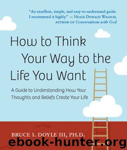 How to Think Your Way to the Life You Want by Bruce Doyle