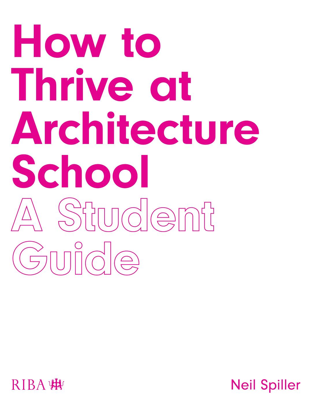 How to Thrive at Architecture School; A Student Guide by Neil Spiller