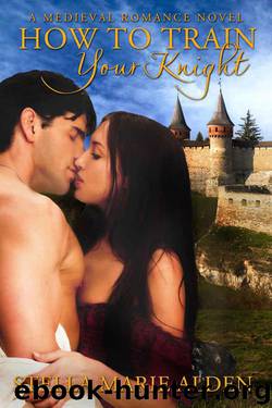 How to Train Your Knight: A Medieval Romance Novel by Alden Stella Marie