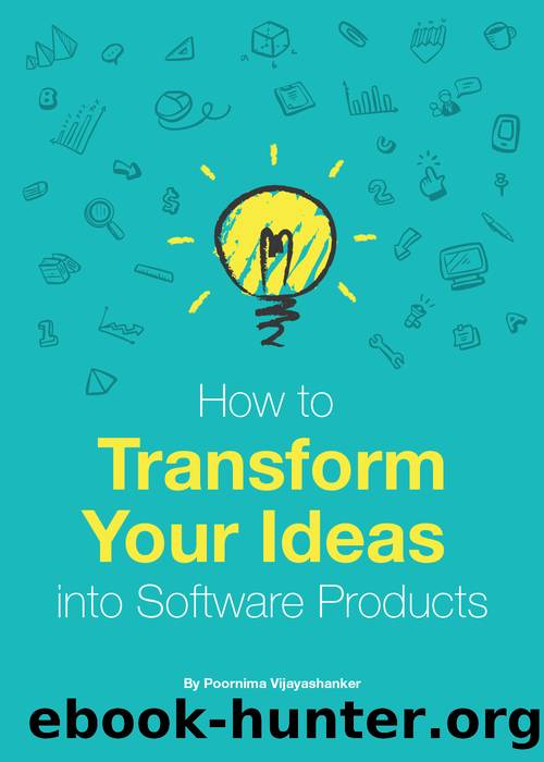 How to Transform Your Ideas into Software Products: A step-by-step guide for validating your ideas and bringing them to life! by Vijayashanker Poornima