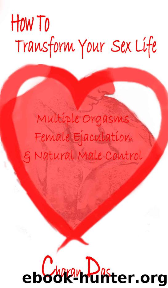 How to Transform Your Sex Life: Multiple Orgasms, Female Ejaculation & Natural Male Control by Charan Das