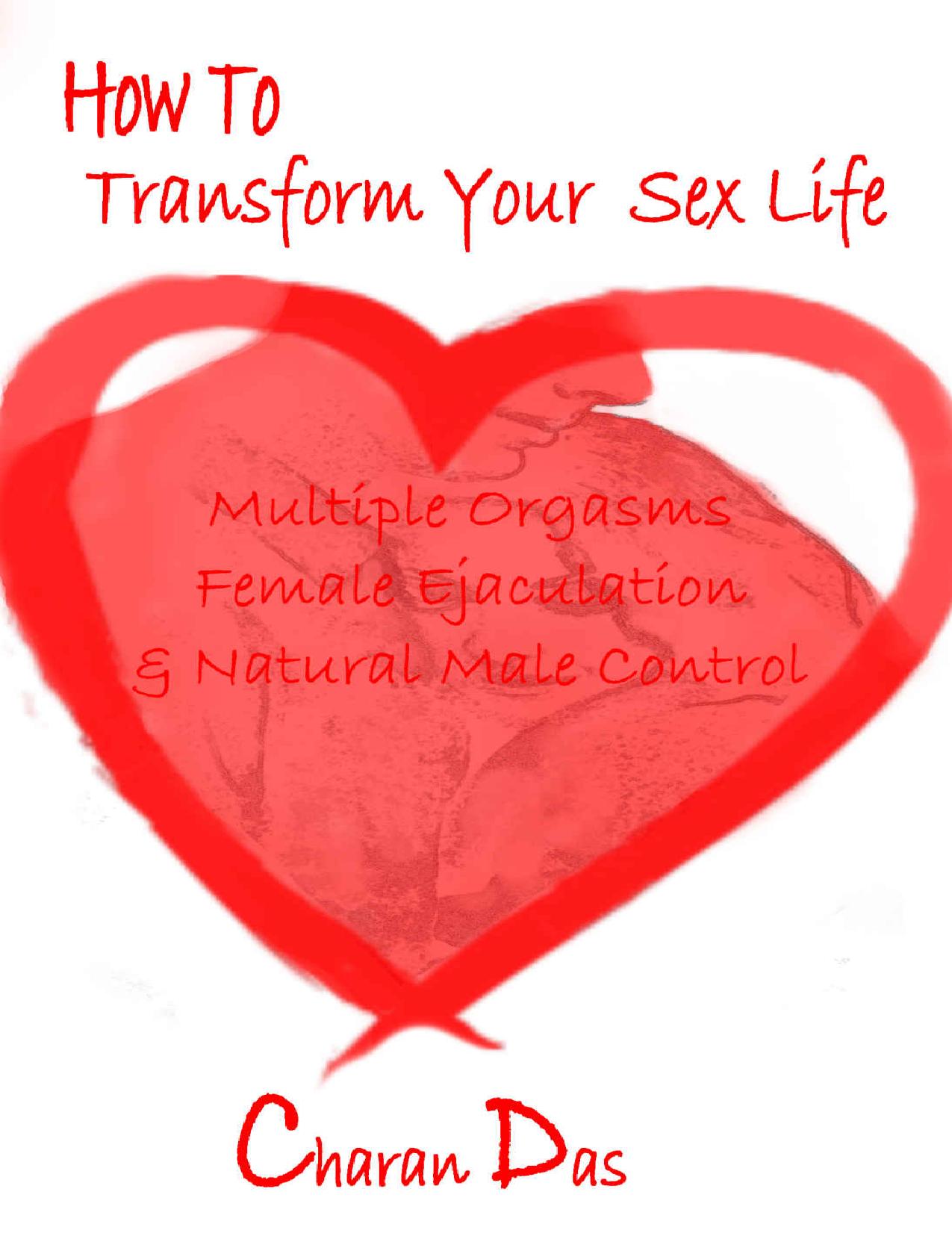 How to Transform Your Sex Life: Multiple Orgasms, Female Ejaculation & Natural Male Control by Das Charan