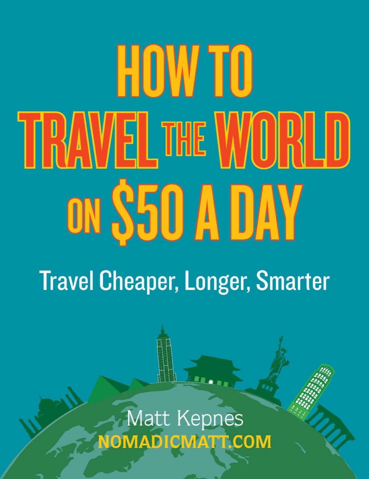 How to Travel the World on $50 a Day: Travel Cheaper, Longer, Smarter by Kepnes Matt