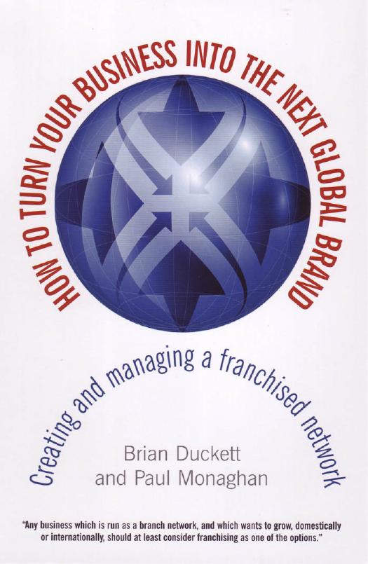 How to Turn Your Business into the Next Global Brand: Creating and Managing a Franchised Network by Brian Duckett Paul Monaghan