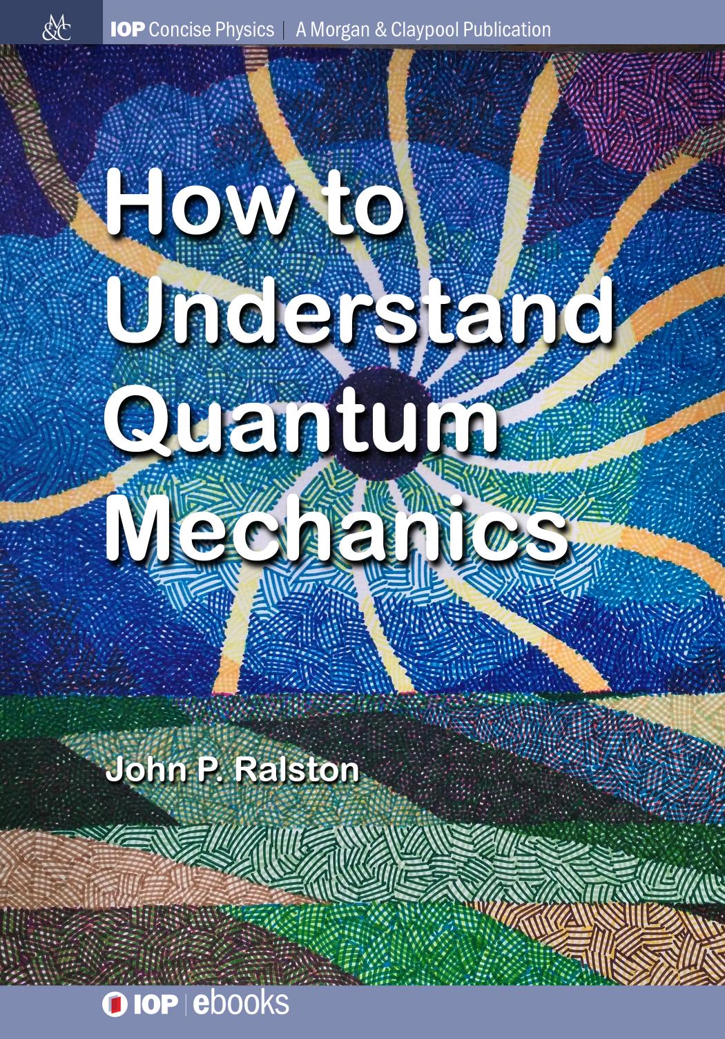 How to Understand Quantum Mechanics by John P. Ralston