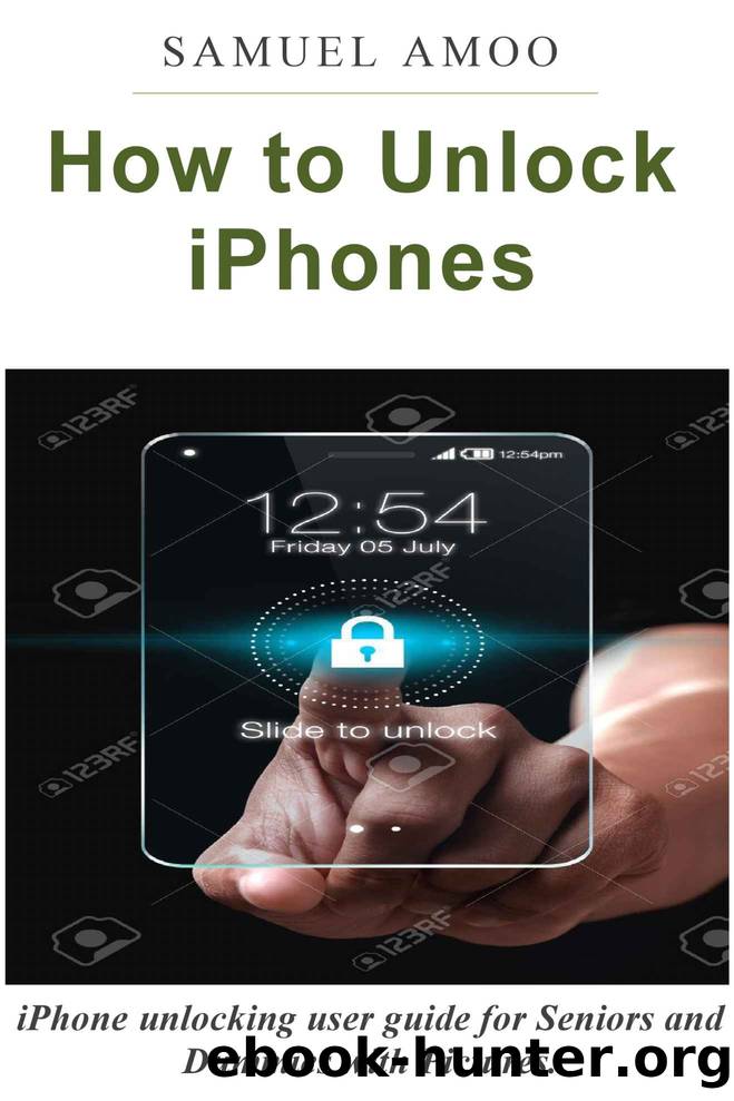 How to Unlock iPhones: iPhones unlocking user guide for Seniors and Dummies with Pictures. by Samuel Amoo
