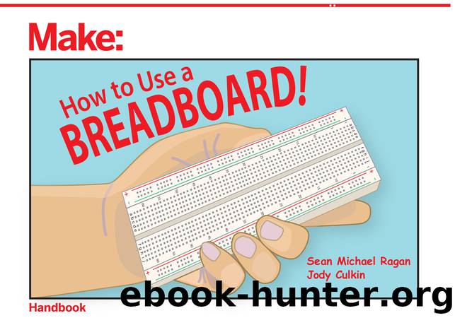 How to Use a Breadboard by Sean Michael Ragan & Jody Culkin