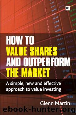 How to Value Shares and Outperform the Market: A Simple, New and Effective Approach to Value Investing by Glenn martin