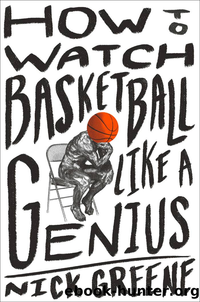 How to Watch Basketball Like a Genius: What Game Designers, Economists, Ballet Choreographers, and Theoretical Astrophysicists Reveal About the Greatest Game on Earth by Nick Greene