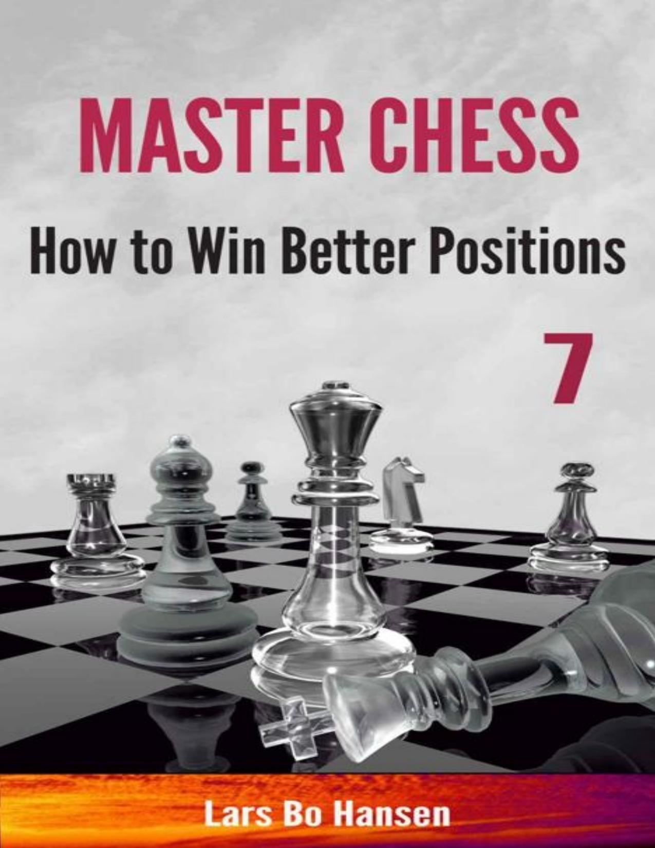 How to Win Better Positions (Master Chess Book 7) by Hansen Lars Bo