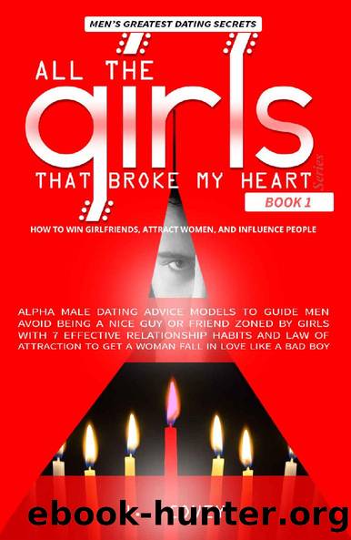 How to Win Girlfriends, Attract Women, and Influence People: Alpha Male Dating Advice Models to Guide Men Avoid Being a Nice Guy or Friend Zoned by Girls ... (All The Girls That Broke My Heart Book 1) by J. Covey