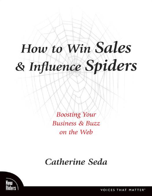 How to Win Sales and Influence Spiders: Boosting Your Business and Buzz on the Web by Seda C