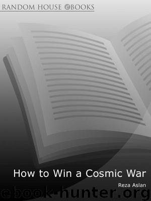 How to Win a Cosmic War: Confronting Radical Religion by Aslan Reza