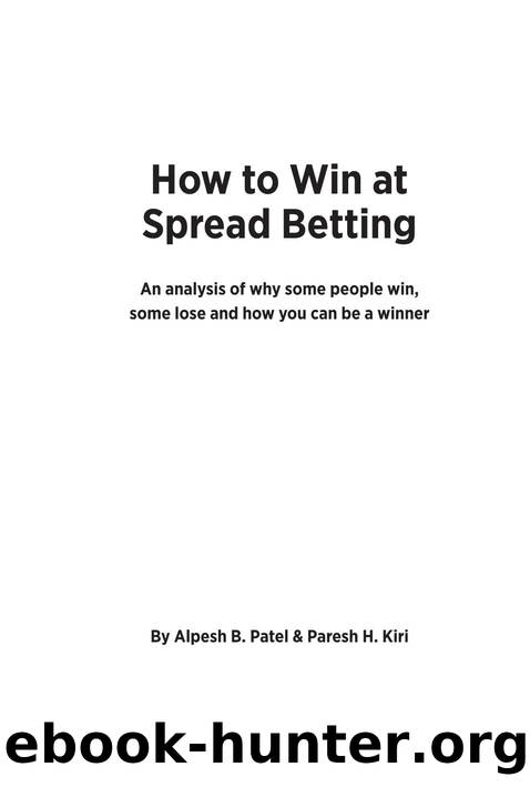 How to Win at Spread Betting : An Analysis Of Why Some People Win At Spread Betting And Some Lose by Alpesh B. Patel; Paresh H. Kiri